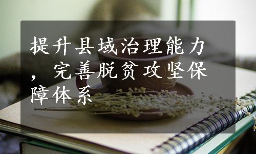 提升县域治理能力，完善脱贫攻坚保障体系