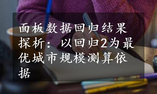 面板数据回归结果探析：以回归2为最优城市规模测算依据