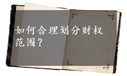 如何合理划分财权范围？