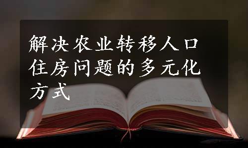 解决农业转移人口住房问题的多元化方式