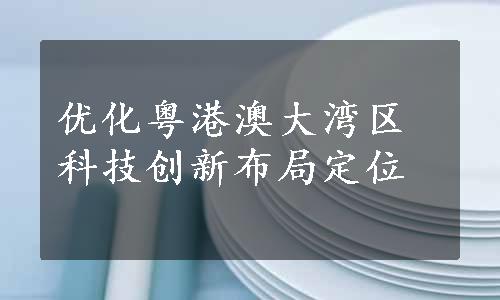 优化粤港澳大湾区科技创新布局定位