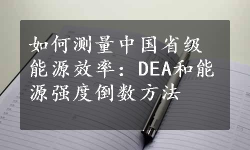 如何测量中国省级能源效率：DEA和能源强度倒数方法