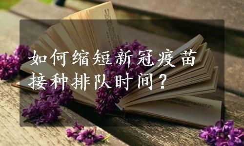 如何缩短新冠疫苗接种排队时间？