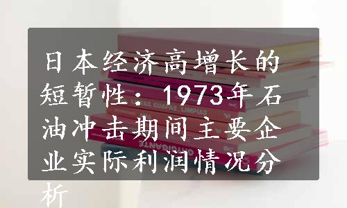 日本经济高增长的短暂性：1973年石油冲击期间主要企业实际利润情况分析