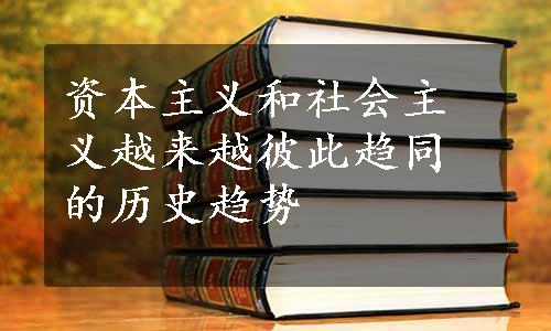 资本主义和社会主义越来越彼此趋同的历史趋势