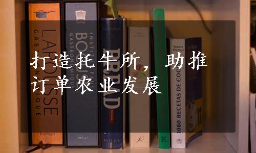 打造托牛所，助推订单农业发展