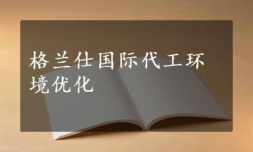 格兰仕国际代工环境优化