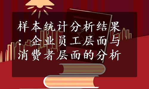 样本统计分析结果：企业员工层面与消费者层面的分析