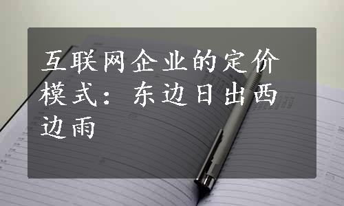 互联网企业的定价模式：东边日出西边雨