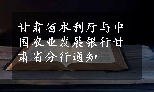 甘肃省水利厅与中国农业发展银行甘肃省分行通知