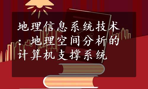 地理信息系统技术：地理空间分析的计算机支撑系统