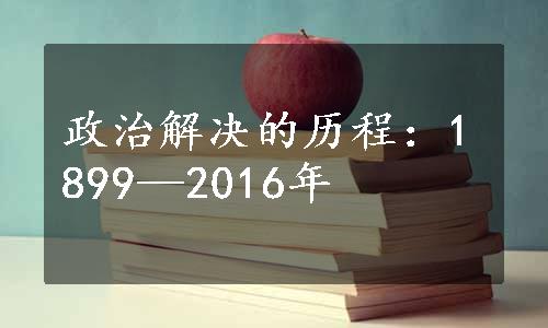 政治解决的历程：1899—2016年