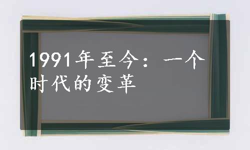 1991年至今：一个时代的变革