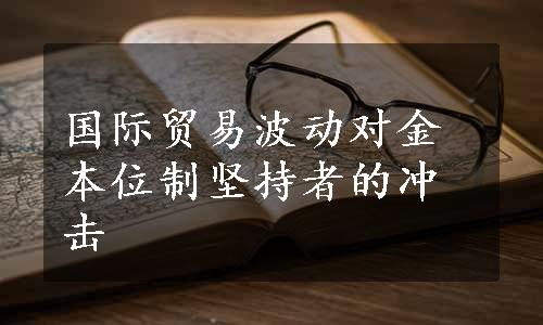 国际贸易波动对金本位制坚持者的冲击