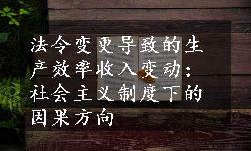 法令变更导致的生产效率收入变动：社会主义制度下的因果方向