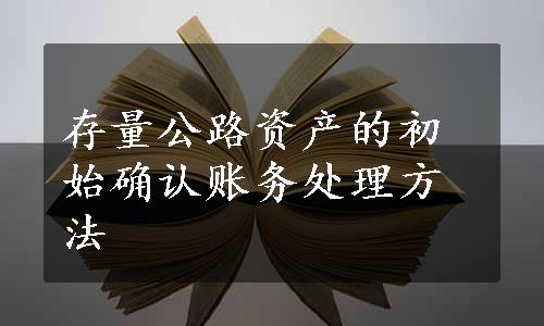 存量公路资产的初始确认账务处理方法