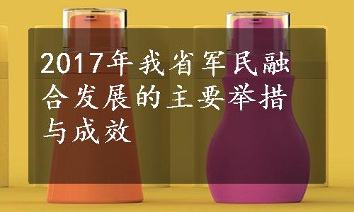 2017年我省军民融合发展的主要举措与成效