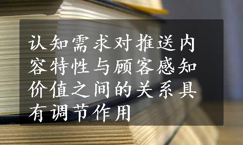 认知需求对推送内容特性与顾客感知价值之间的关系具有调节作用