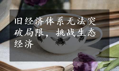 旧经济体系无法突破局限，挑战生态经济