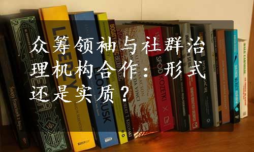 众筹领袖与社群治理机构合作：形式还是实质？