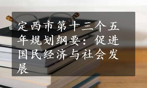 定西市第十三个五年规划纲要：促进国民经济与社会发展