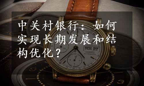 中关村银行：如何实现长期发展和结构优化？