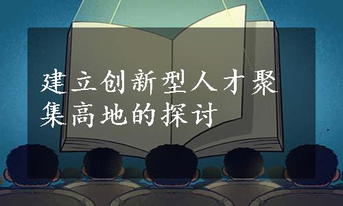 建立创新型人才聚集高地的探讨