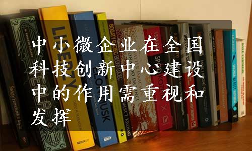 中小微企业在全国科技创新中心建设中的作用需重视和发挥