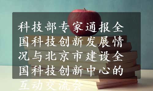 科技部专家通报全国科技创新发展情况与北京市建设全国科技创新中心的互动交流会