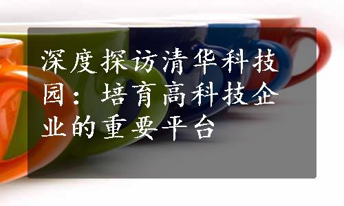 深度探访清华科技园：培育高科技企业的重要平台