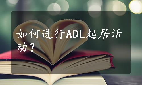 如何进行ADL起居活动？