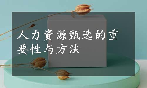 人力资源甄选的重要性与方法