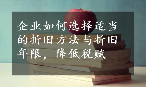 企业如何选择适当的折旧方法与折旧年限，降低税赋