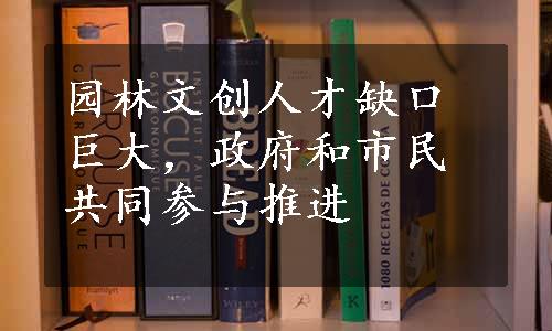 园林文创人才缺口巨大，政府和市民共同参与推进