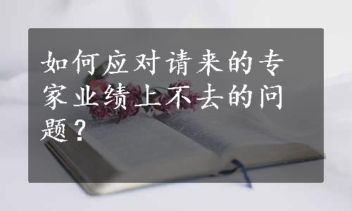 如何应对请来的专家业绩上不去的问题？