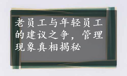 老员工与年轻员工的建议之争，管理现象真相揭秘