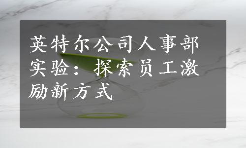 英特尔公司人事部实验：探索员工激励新方式