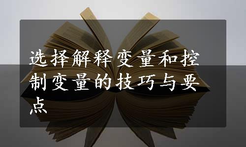 选择解释变量和控制变量的技巧与要点