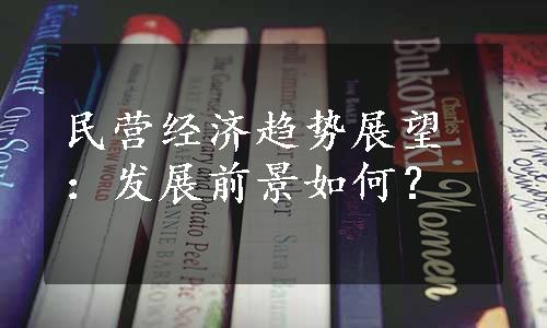 民营经济趋势展望：发展前景如何？