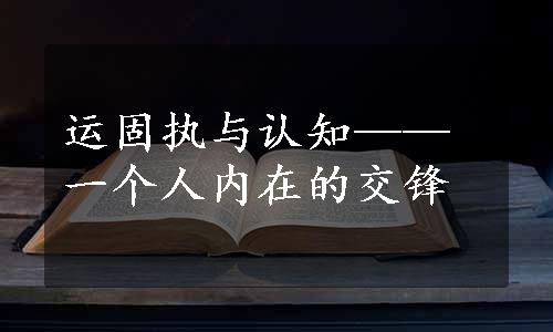 运固执与认知——一个人内在的交锋