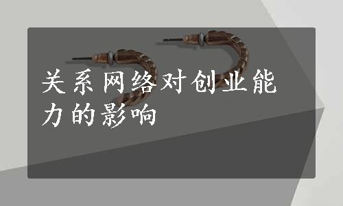 关系网络对创业能力的影响