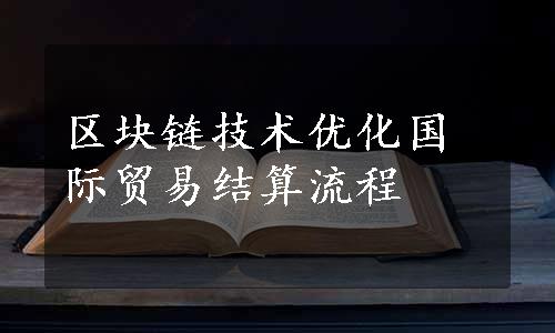 区块链技术优化国际贸易结算流程