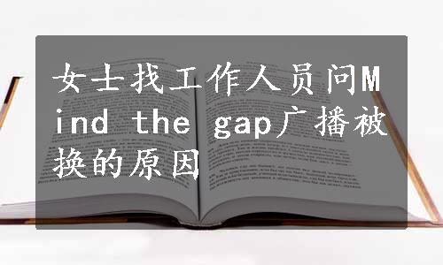 女士找工作人员问Mind the gap广播被换的原因