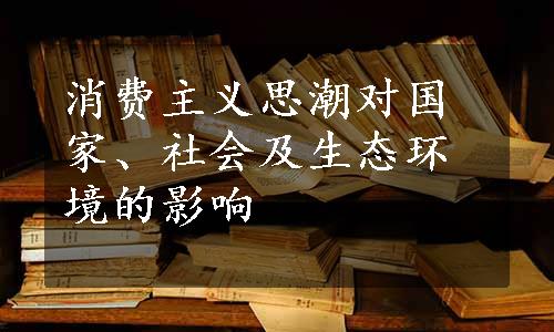 消费主义思潮对国家、社会及生态环境的影响