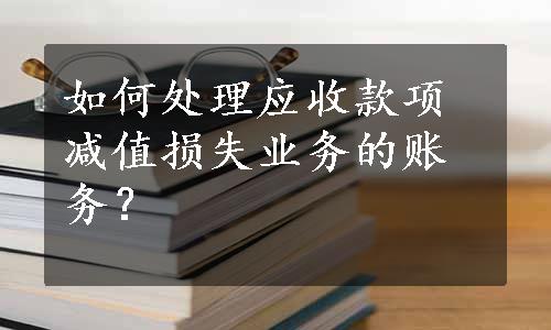 如何处理应收款项减值损失业务的账务？