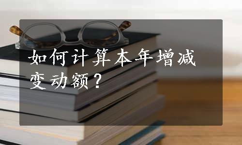 如何计算本年增减变动额？