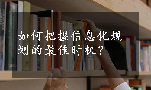 如何把握信息化规划的最佳时机？