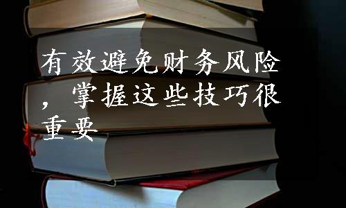 有效避免财务风险，掌握这些技巧很重要