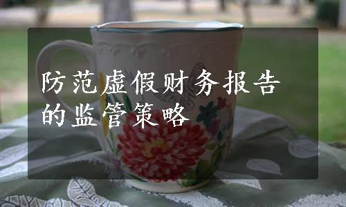 防范虚假财务报告的监管策略