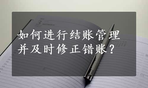 如何进行结账管理并及时修正错账？